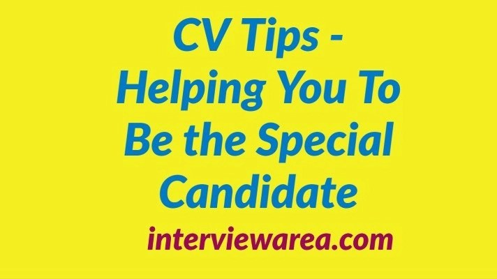 CV Tips - Helping You To Be the Special Candidate